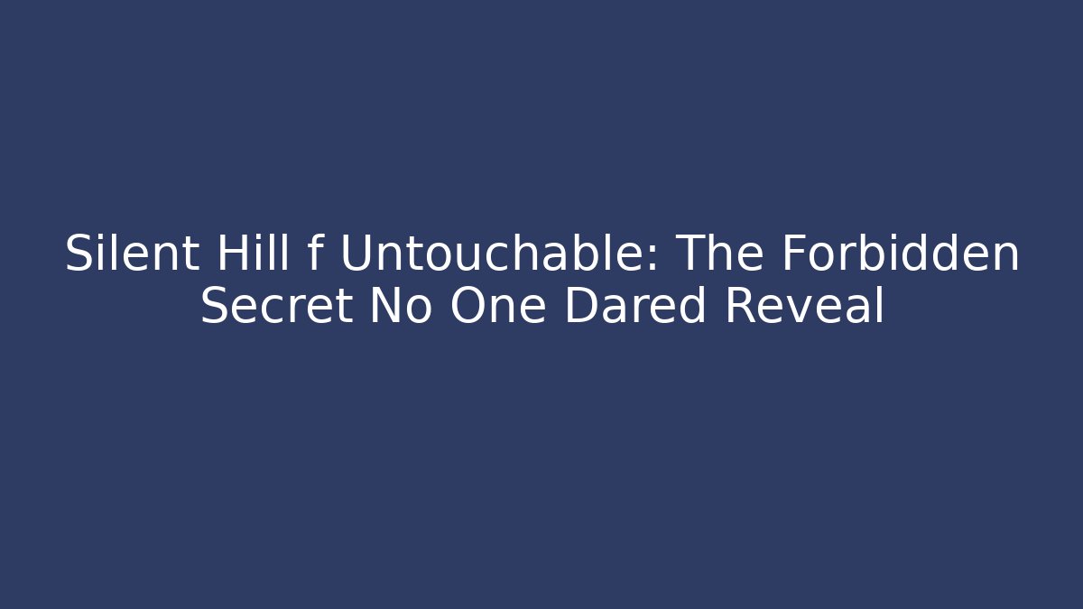Silent Hill f Untouchable: The Forbidden Secret No One Dared Reveal