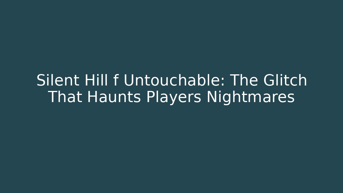 Silent Hill f Untouchable: The Glitch That Haunts Players Nightmares