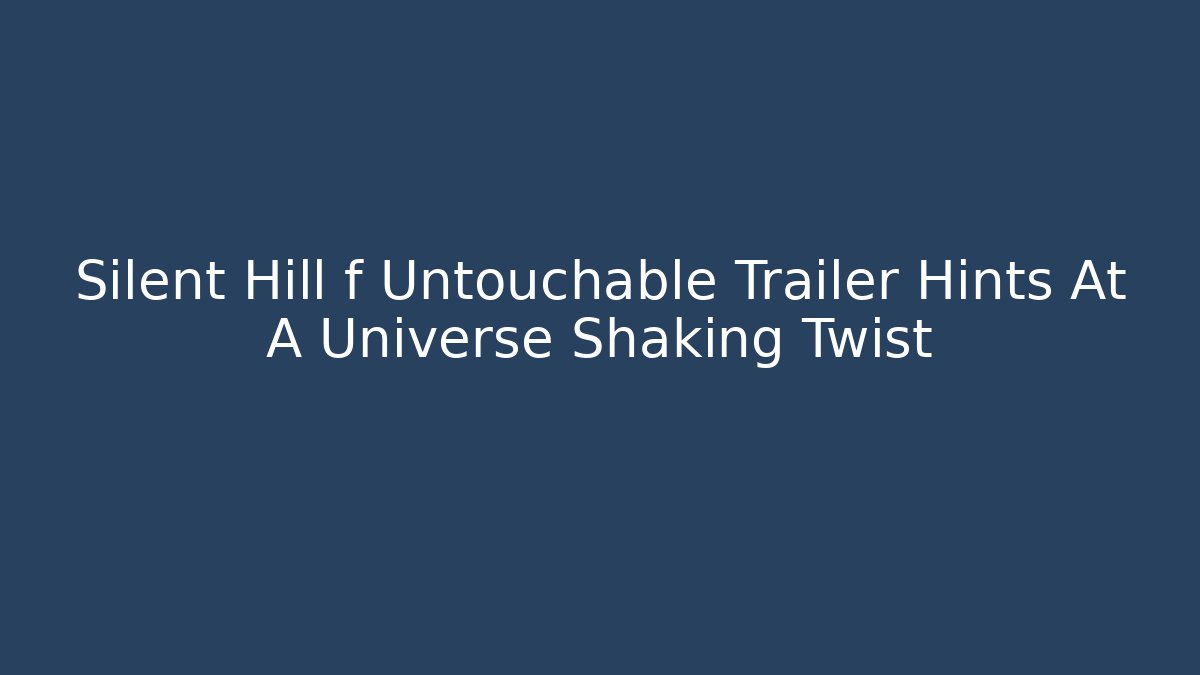 Silent Hill f Untouchable Trailer Hints At A Universe Shaking Twist