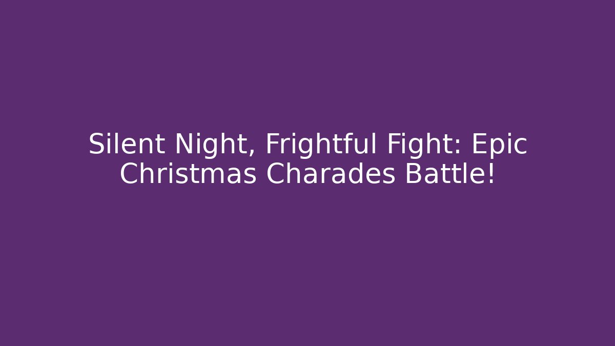 Silent Night, Frightful Fight: Epic Christmas Charades Battle!