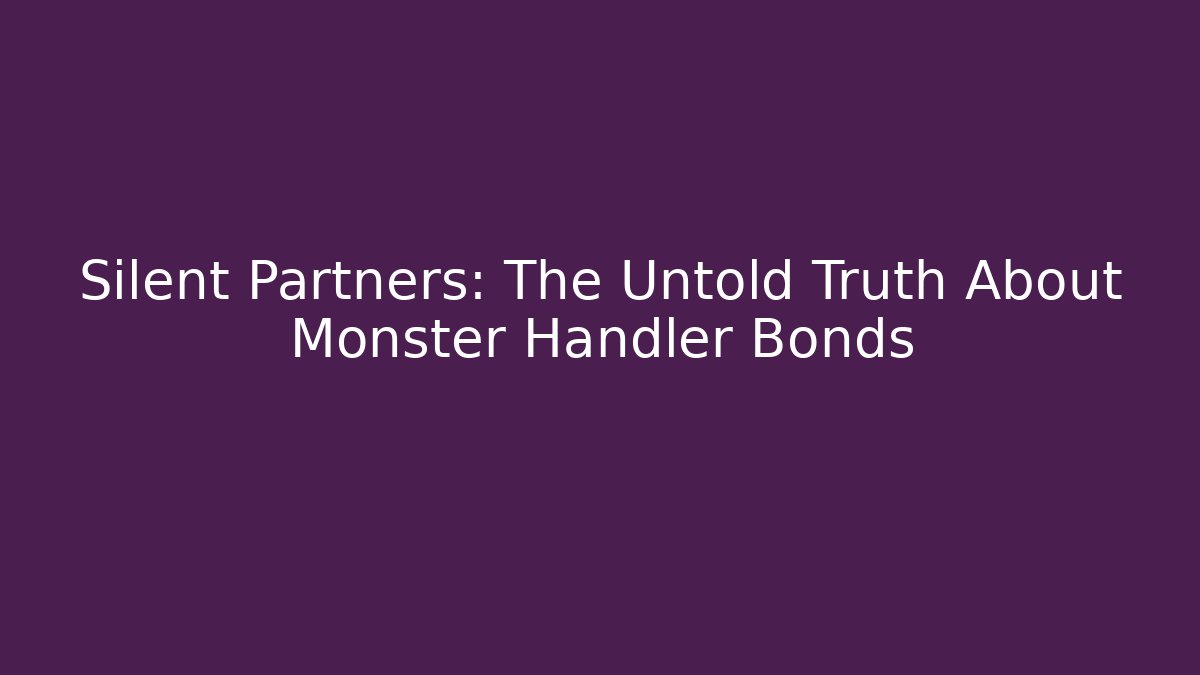 Silent Partners: The Untold Truth About Monster Handler Bonds