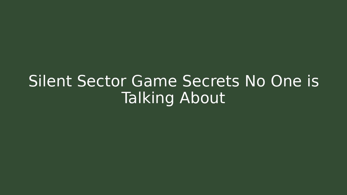 Silent Sector Game Secrets No One is Talking About
