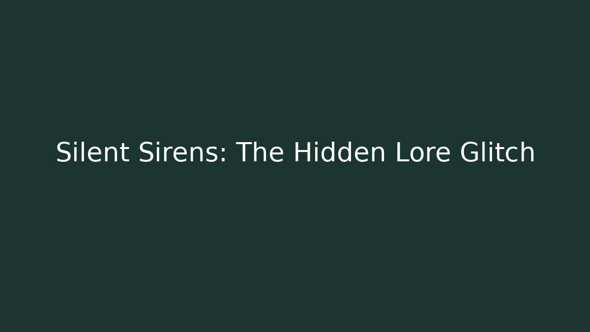 Silent Sirens: The Hidden Lore Glitch