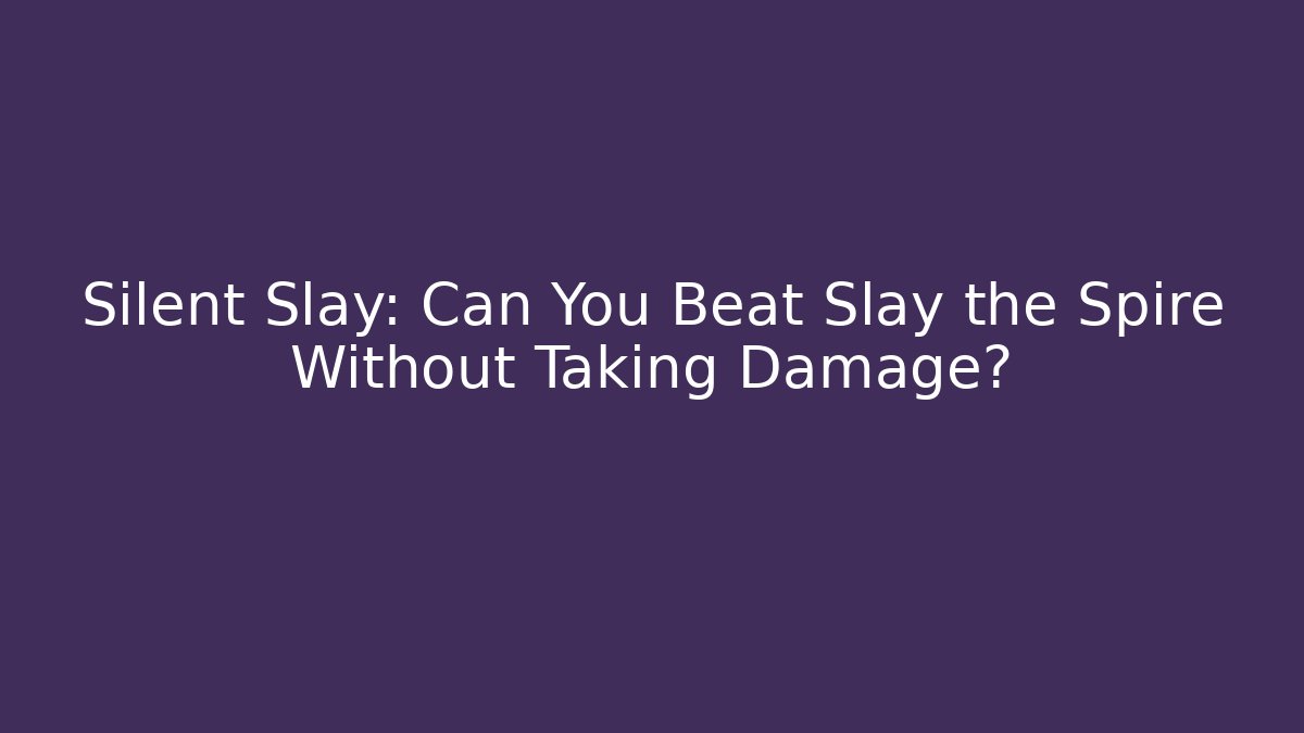 Silent Slay: Can You Beat Slay the Spire Without Taking Damage?
