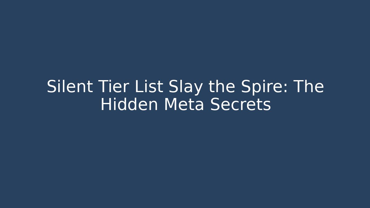Silent Tier List Slay the Spire: The Hidden Meta Secrets