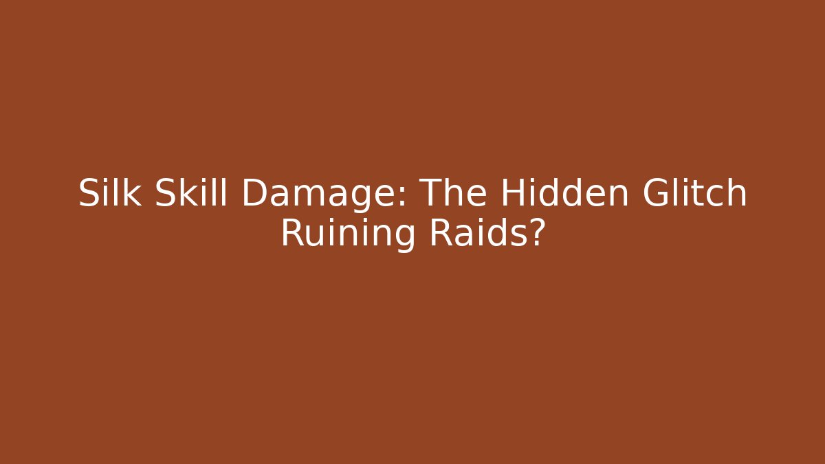 Silk Skill Damage: The Hidden Glitch Ruining Raids?