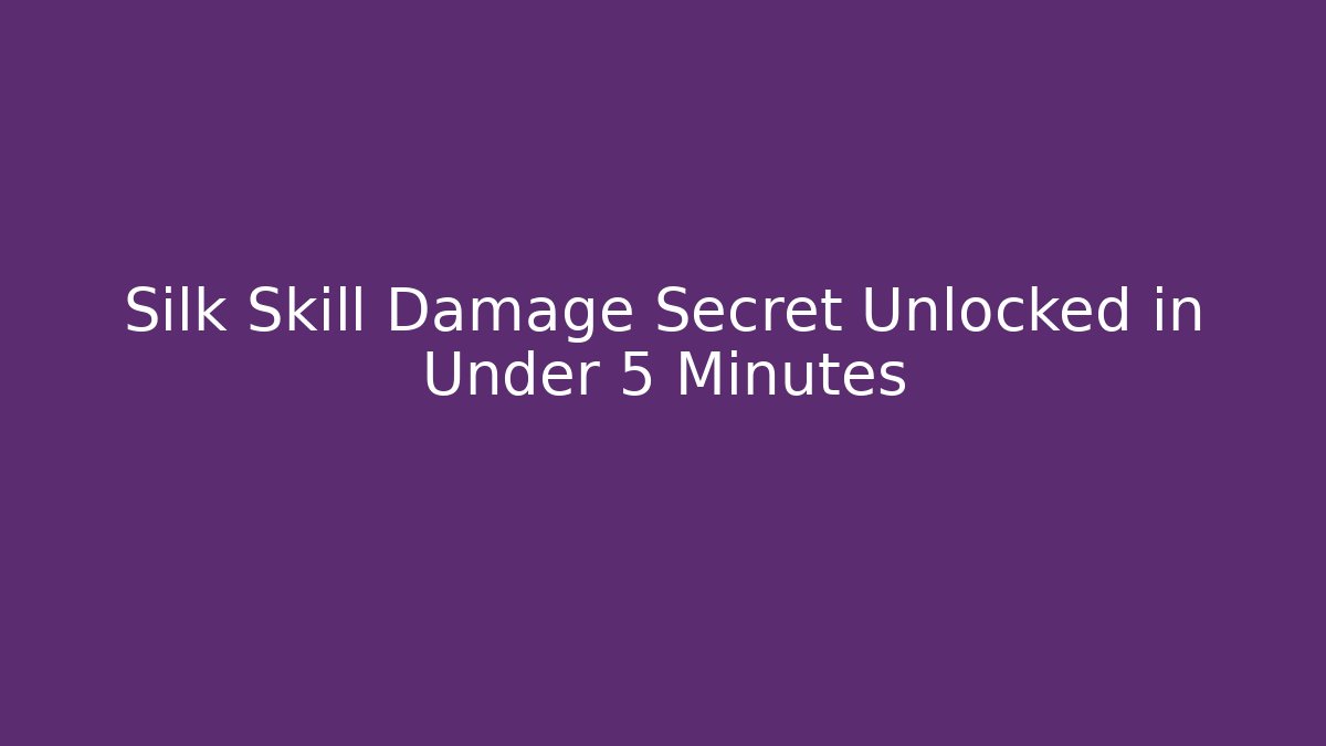Silk Skill Damage Secret Unlocked in Under 5 Minutes