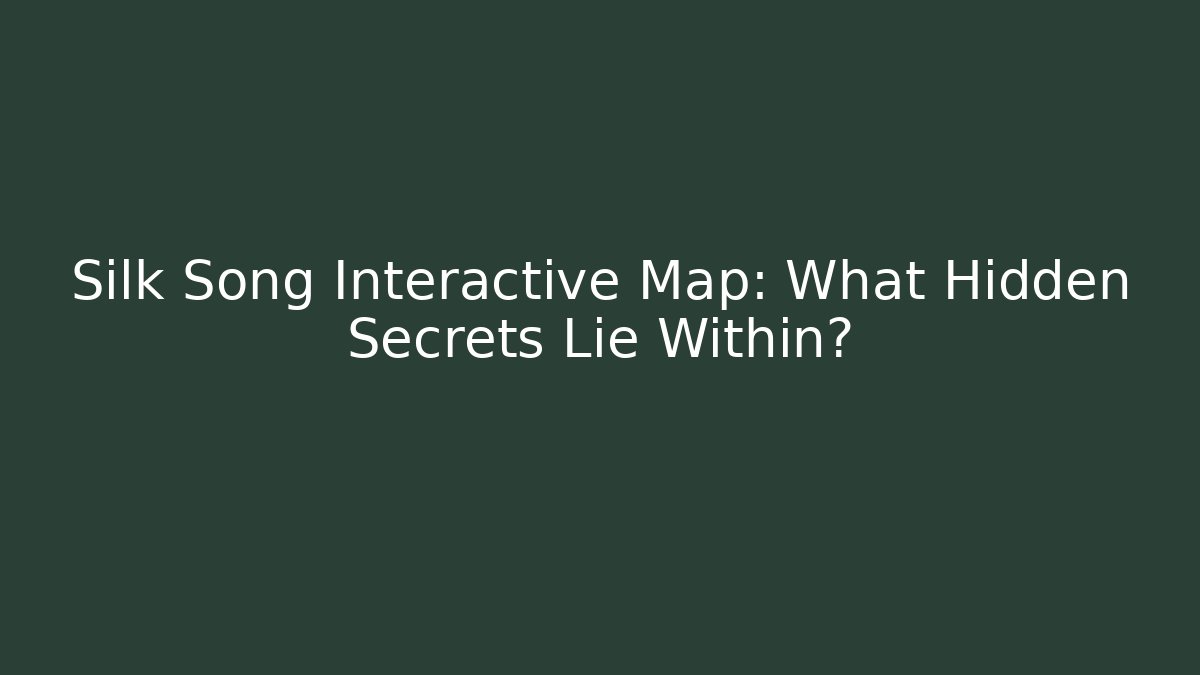 Silk Song Interactive Map: What Hidden Secrets Lie Within?