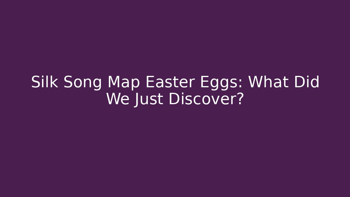 Silk Song Map Easter Eggs: What Did We Just Discover?
