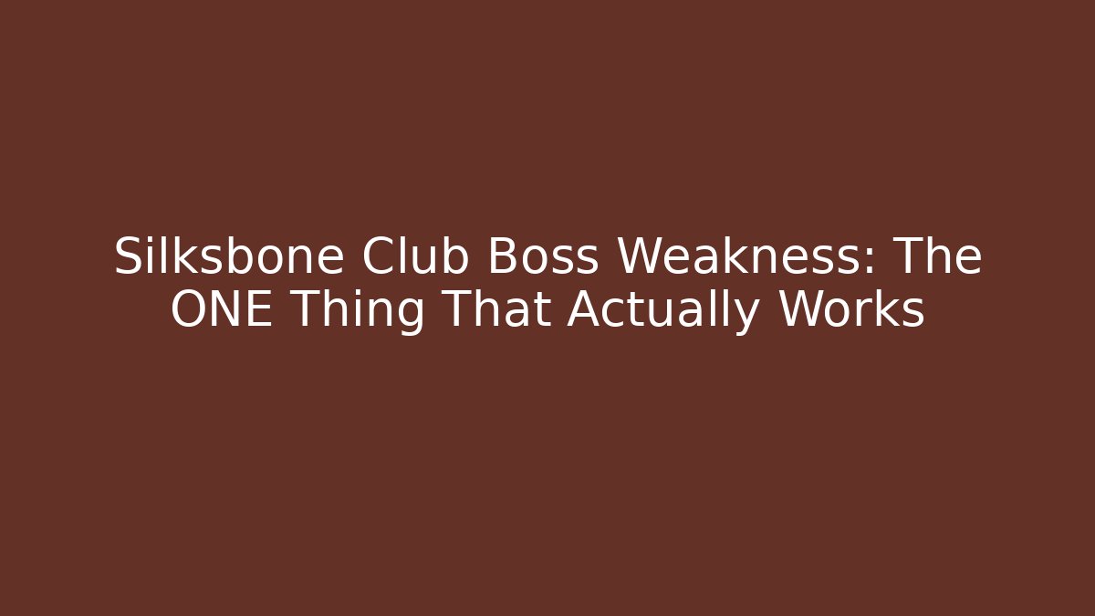 Silksbone Club Boss Weakness: The ONE Thing That Actually Works