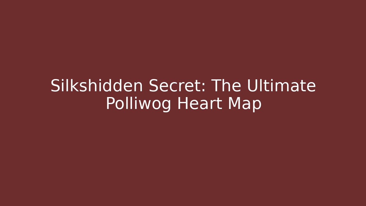 Silkshidden Secret: The Ultimate Polliwog Heart Map