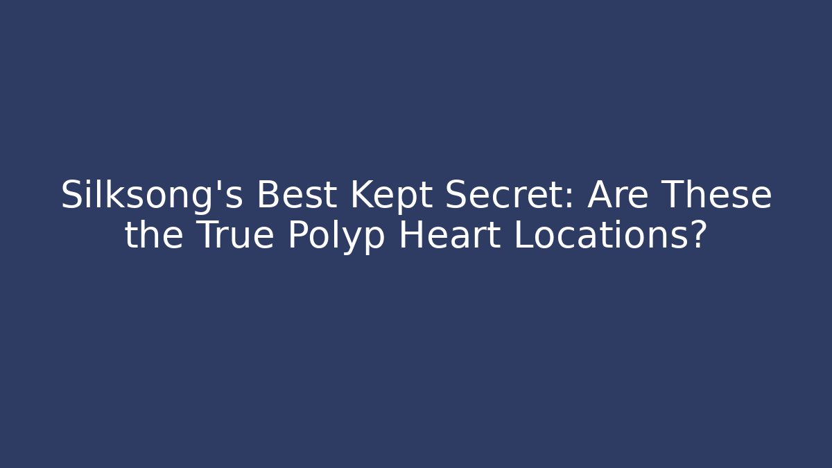 Silksong's Best Kept Secret: Are These the True Polyp Heart Locations? - Método de Aprovação