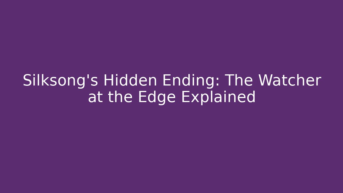 Silksong's Hidden Ending: The Watcher at the Edge Explained - Método de Aprovação