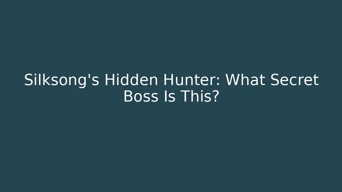 Silksong's Hidden Hunter: What Secret Boss Is This?