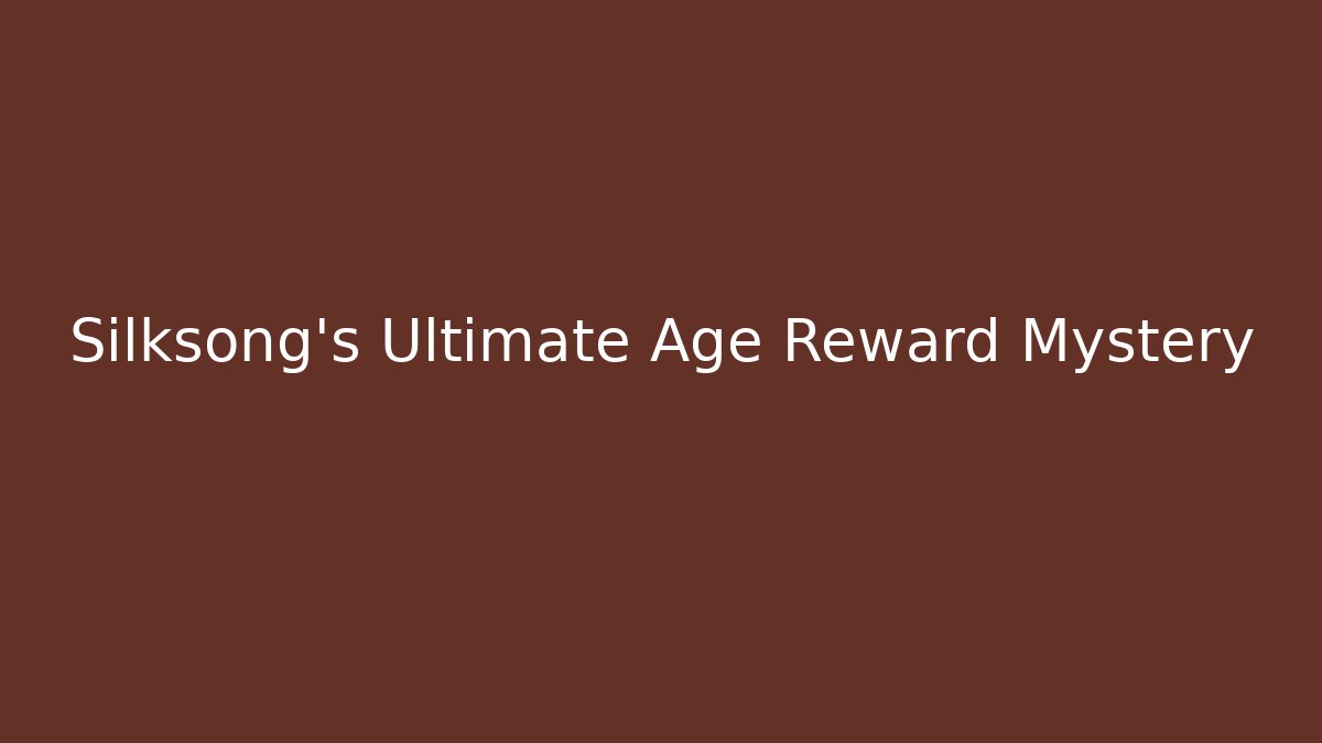 Silksong's Ultimate Age Reward Mystery - Método de Aprovação