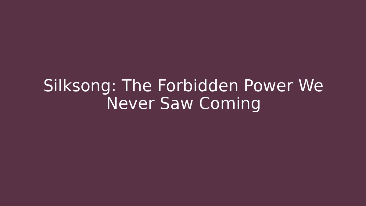 Silksong: The Forbidden Power We Never Saw Coming