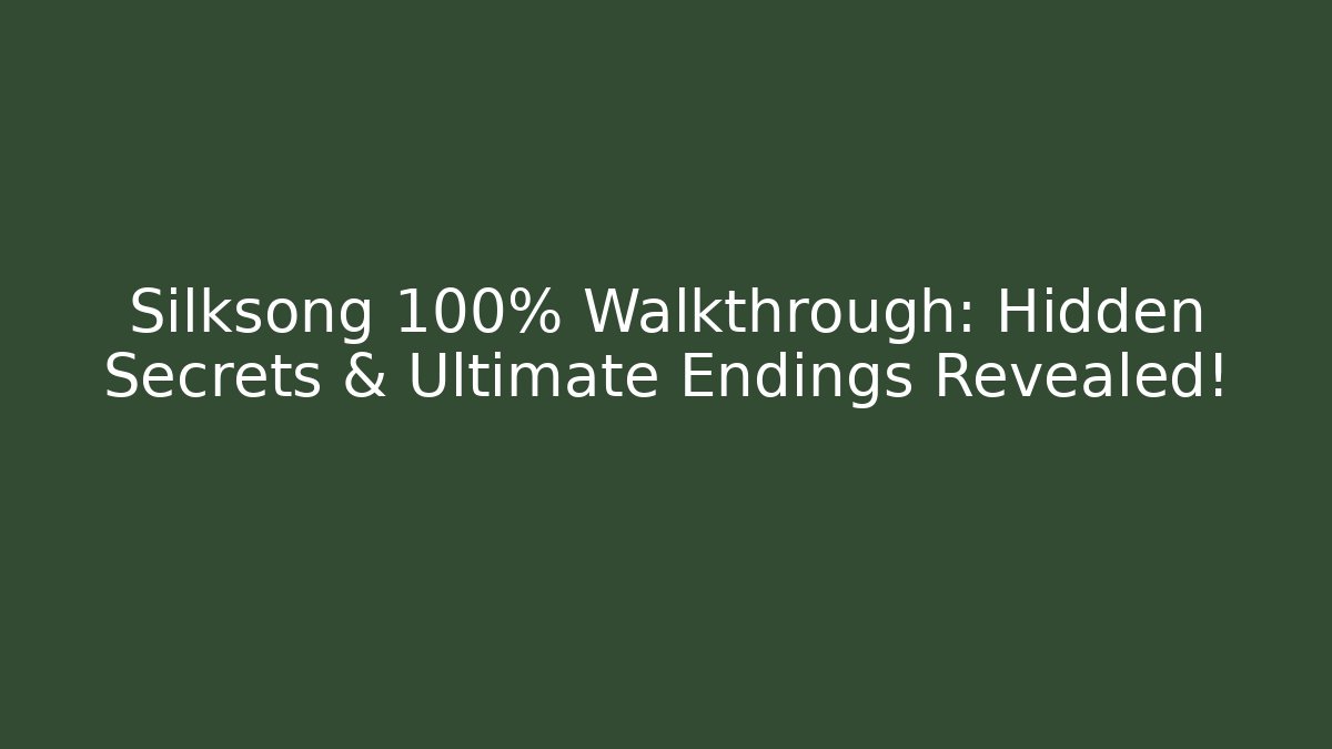 Silksong 100% Walkthrough: Hidden Secrets & Ultimate Endings Revealed!