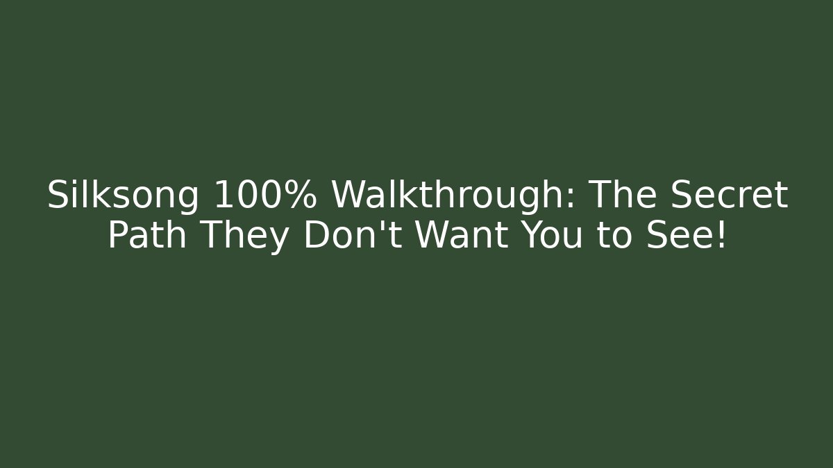 Silksong 100% Walkthrough: The Secret Path They Don’t Want You to See!