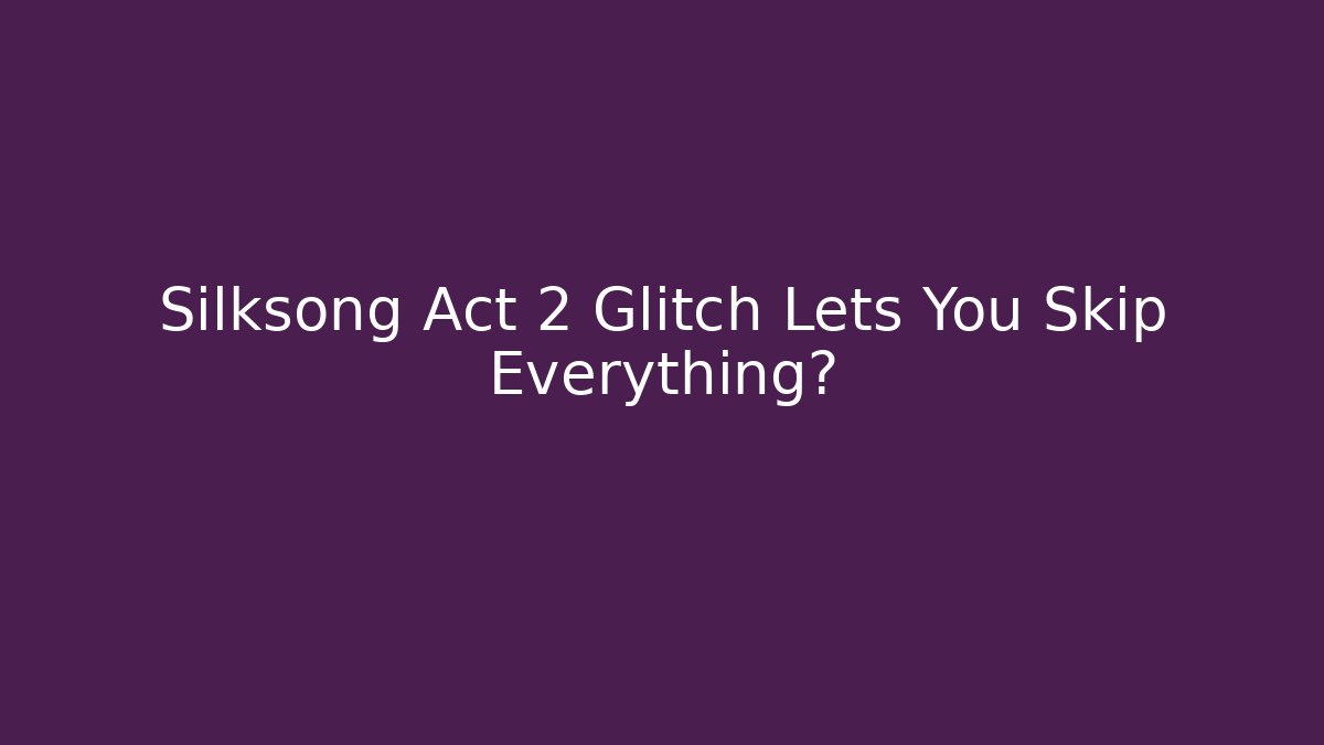 Silksong Act 2 Glitch Lets You Skip Everything? - Método de Aprovação