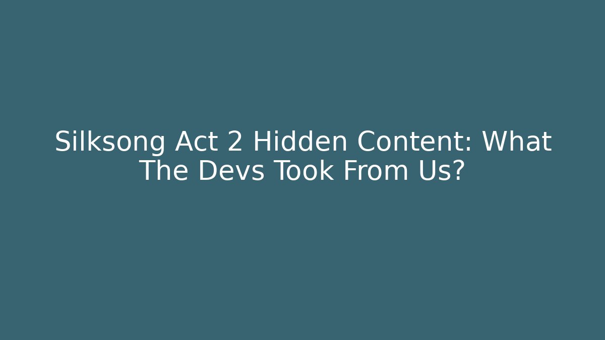 Silksong Act 2 Hidden Content: What The Devs Took From Us? - Método de Aprovação