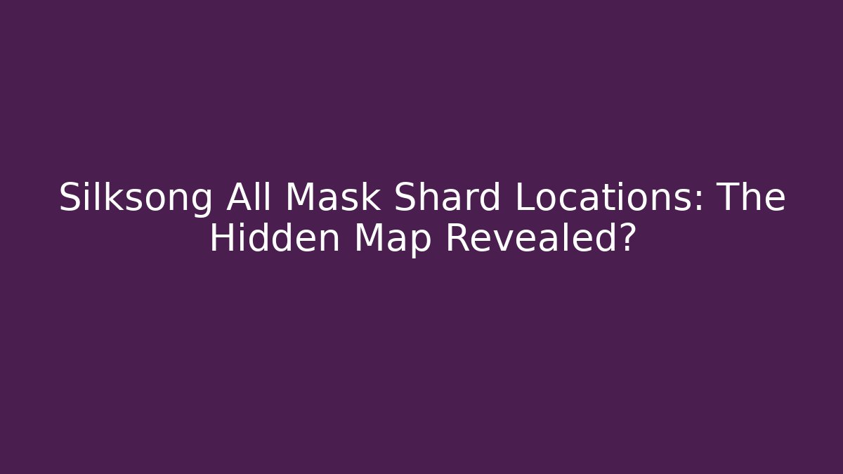 Silksong All Mask Shard Locations: The Hidden Map Revealed?