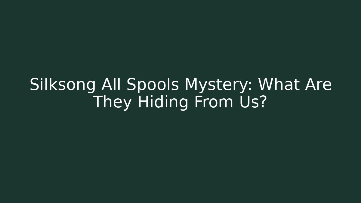 Silksong All Spools Mystery: What Are They Hiding From Us? - Método de Aprovação