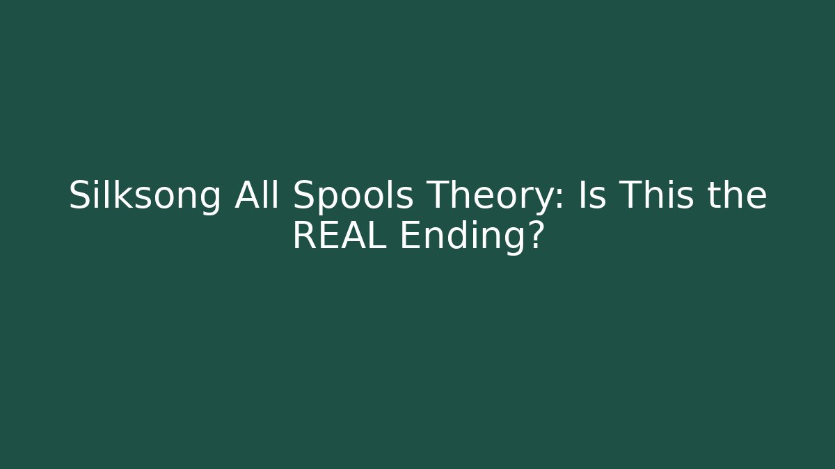 Silksong All Spools Theory: Is This the REAL Ending?