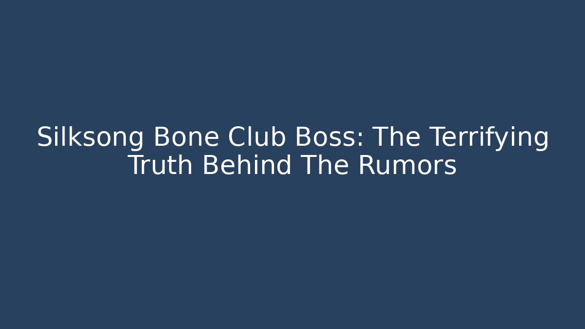 Silksong Bone Club Boss: The Terrifying Truth Behind The Rumors