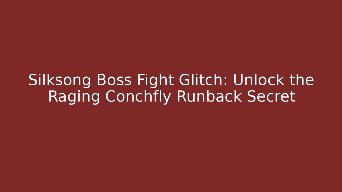 Silksong Boss Fight Glitch: Unlock the Raging Conchfly Runback Secret
