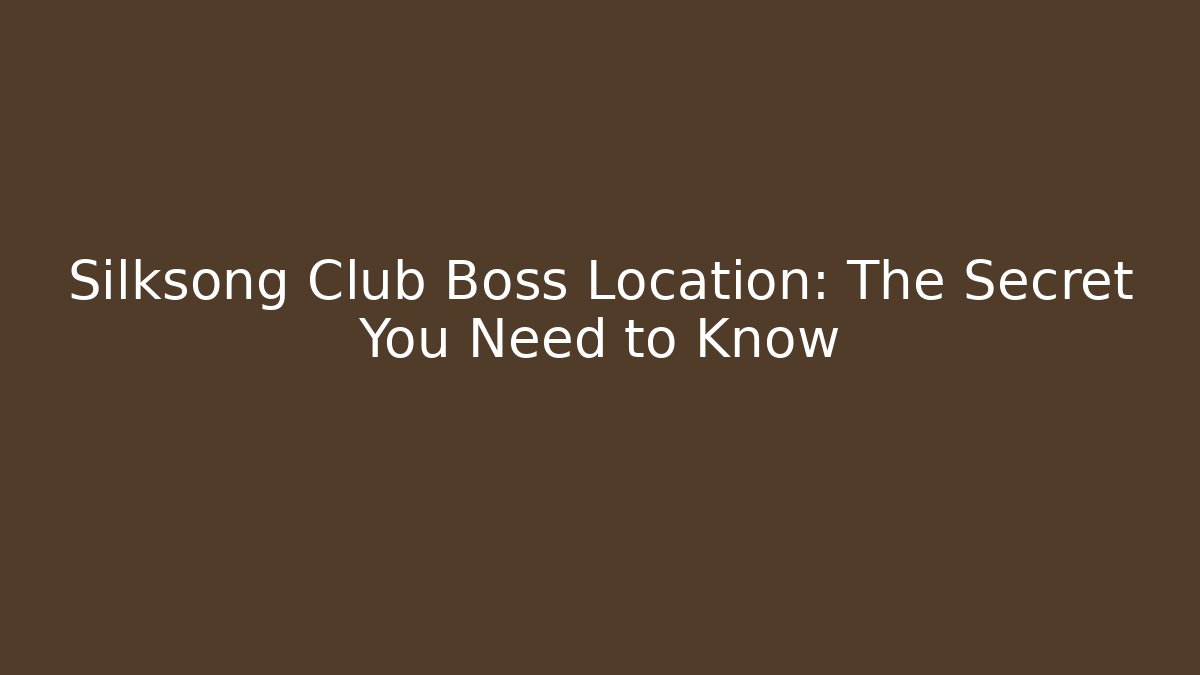 Silksong Club Boss Location: The Secret You Need to Know