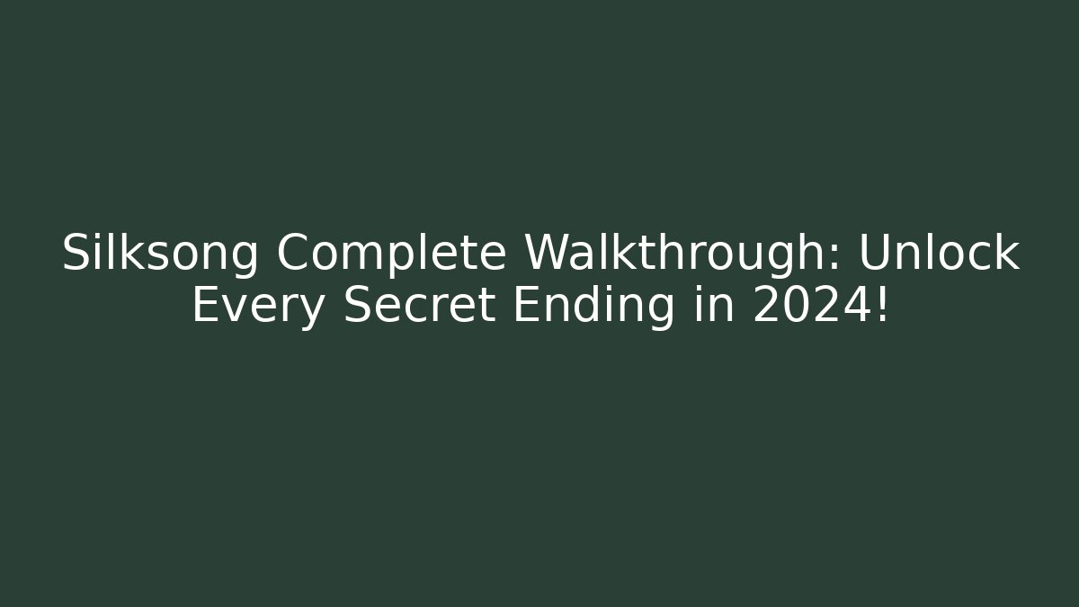 Silksong Complete Walkthrough: Unlock Every Secret Ending in 2024!