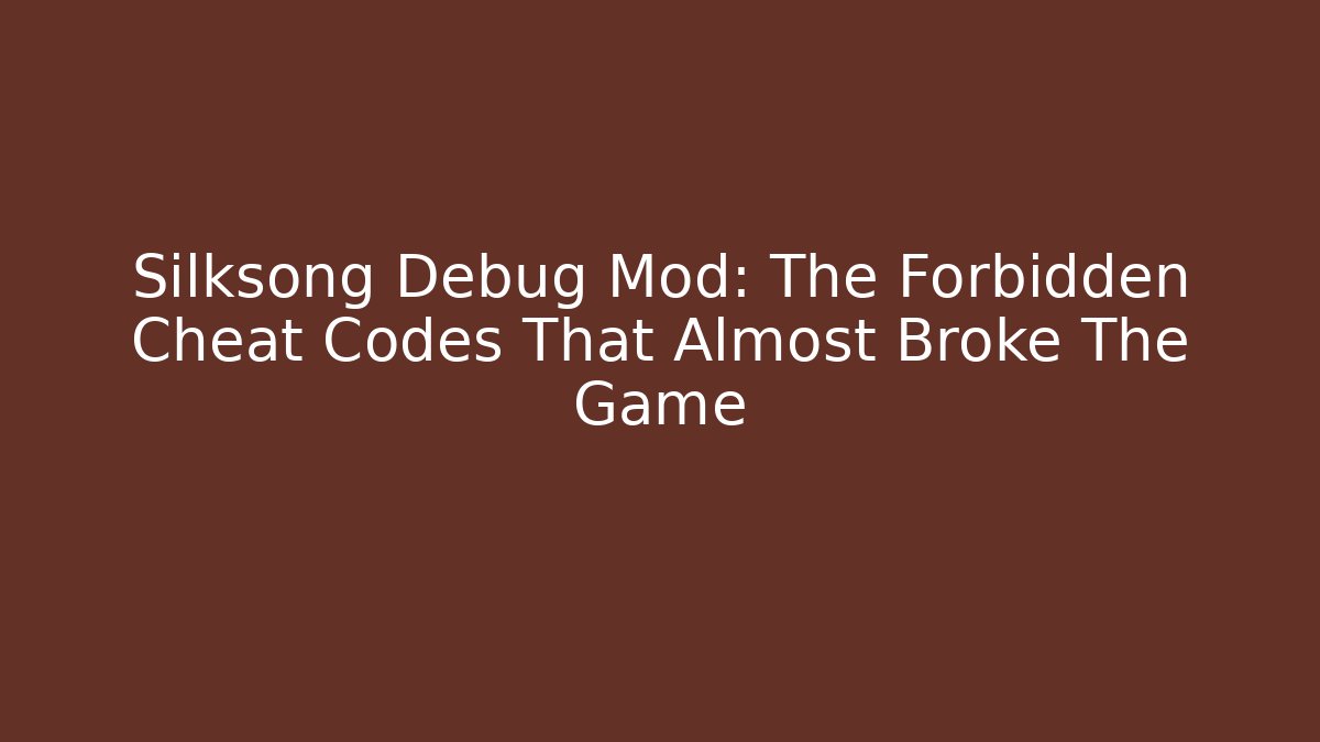 Silksong Debug Mod: The Forbidden Cheat Codes That Almost Broke The Game