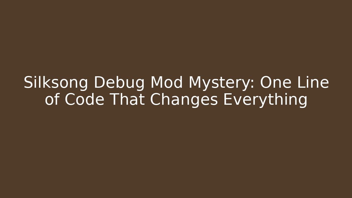 Silksong Debug Mod Mystery: One Line of Code That Changes Everything