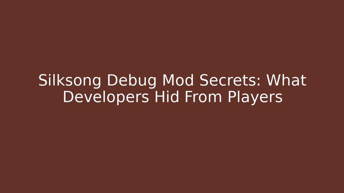 Silksong Debug Mod Secrets: What Developers Hid From Players - Método de Aprovação