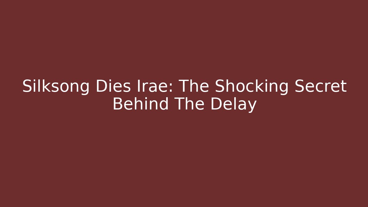 Silksong Dies Irae: The Shocking Secret Behind The Delay