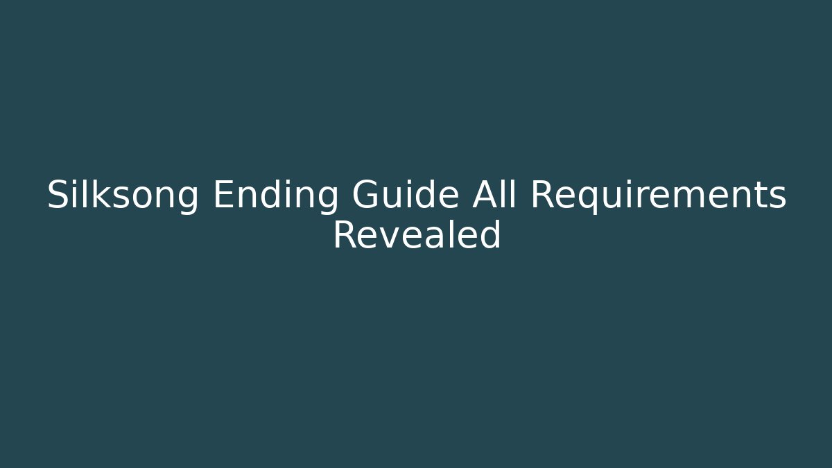 Silksong Ending Guide All Requirements Revealed