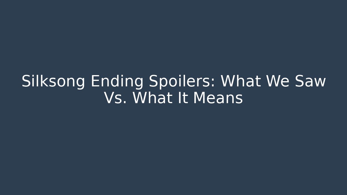 Silksong Ending Spoilers: What We Saw Vs. What It Means