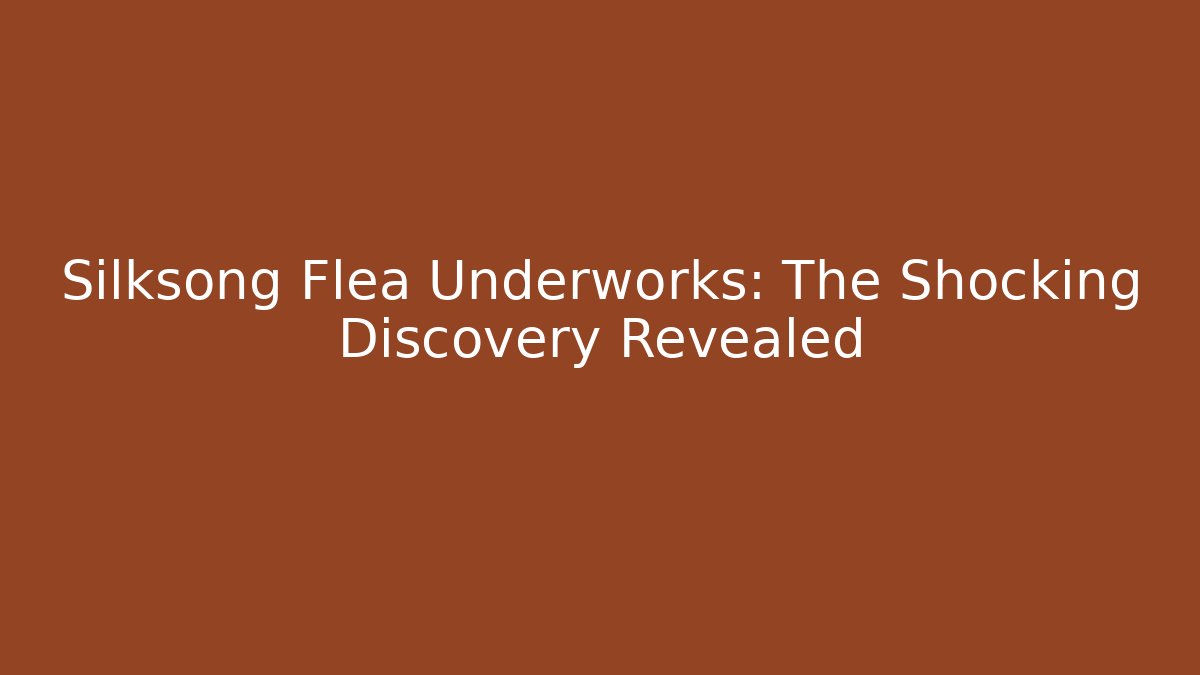 Silksong Flea Underworks: The Shocking Discovery Revealed