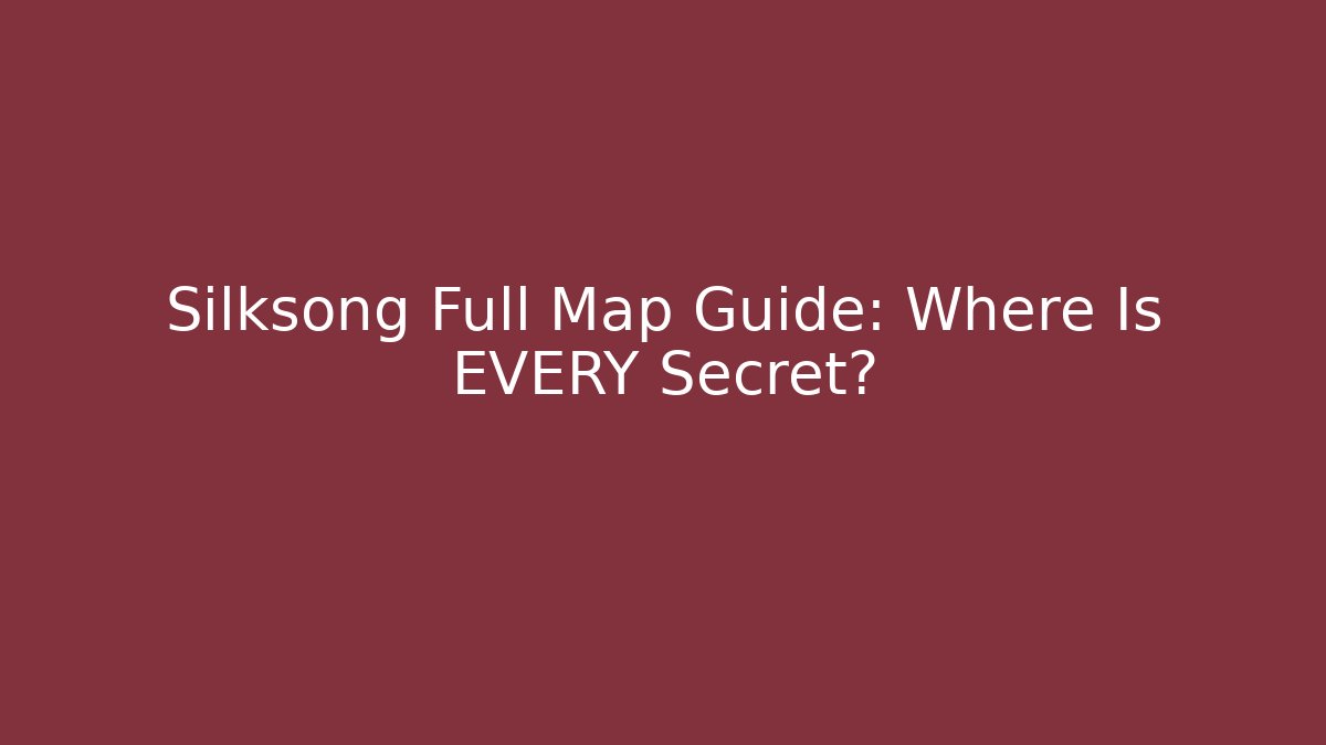 Silksong Full Map Guide: Where Is EVERY Secret?