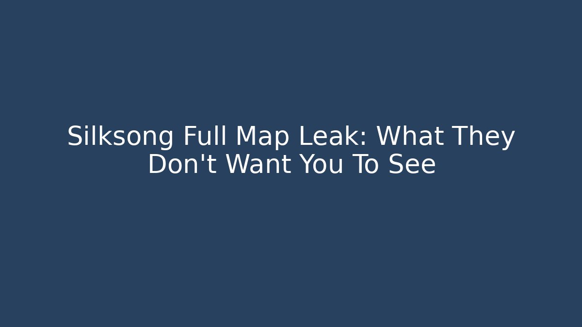 Silksong Full Map Leak: What They Don't Want You To See