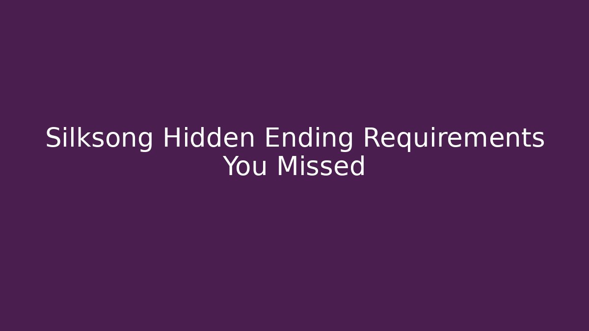 Silksong Hidden Ending Requirements You Missed