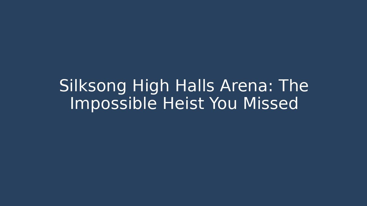 Silksong High Halls Arena: The Impossible Heist You Missed
