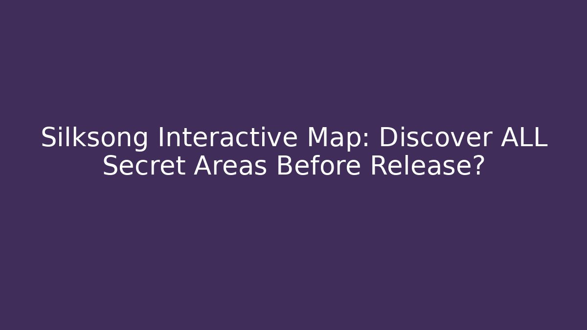 Silksong Interactive Map: Discover ALL Secret Areas Before Release?