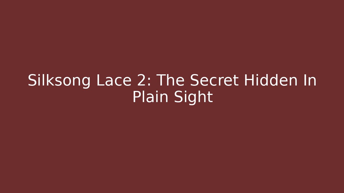 Silksong Lace 2: The Secret Hidden In Plain Sight