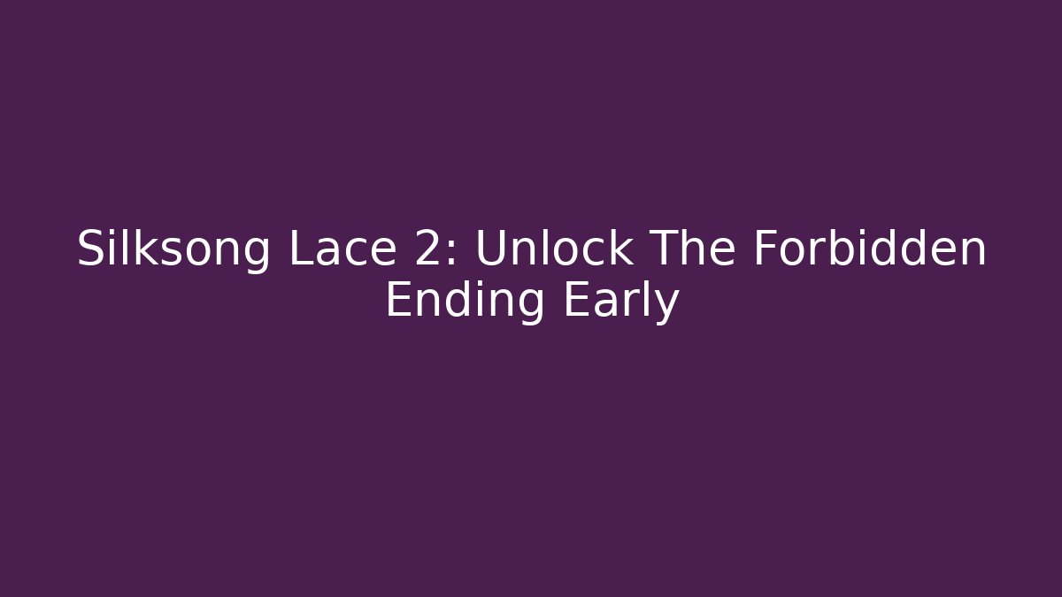 Silksong Lace 2: Unlock The Forbidden Ending Early