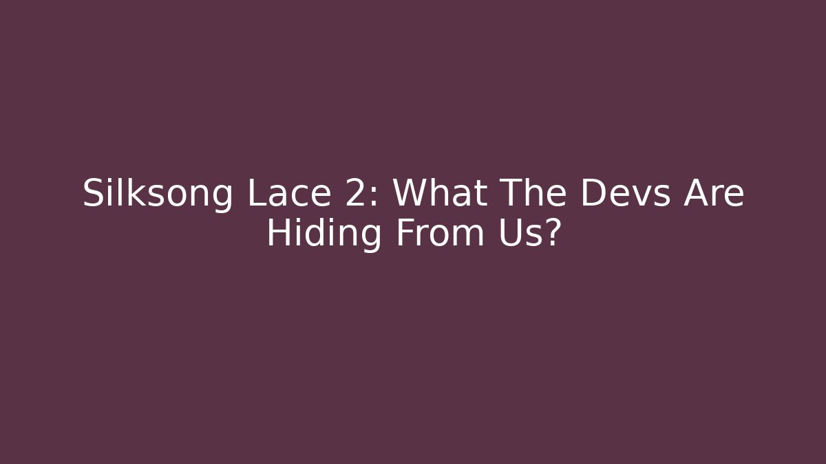 Silksong Lace 2: What The Devs Are Hiding From Us?