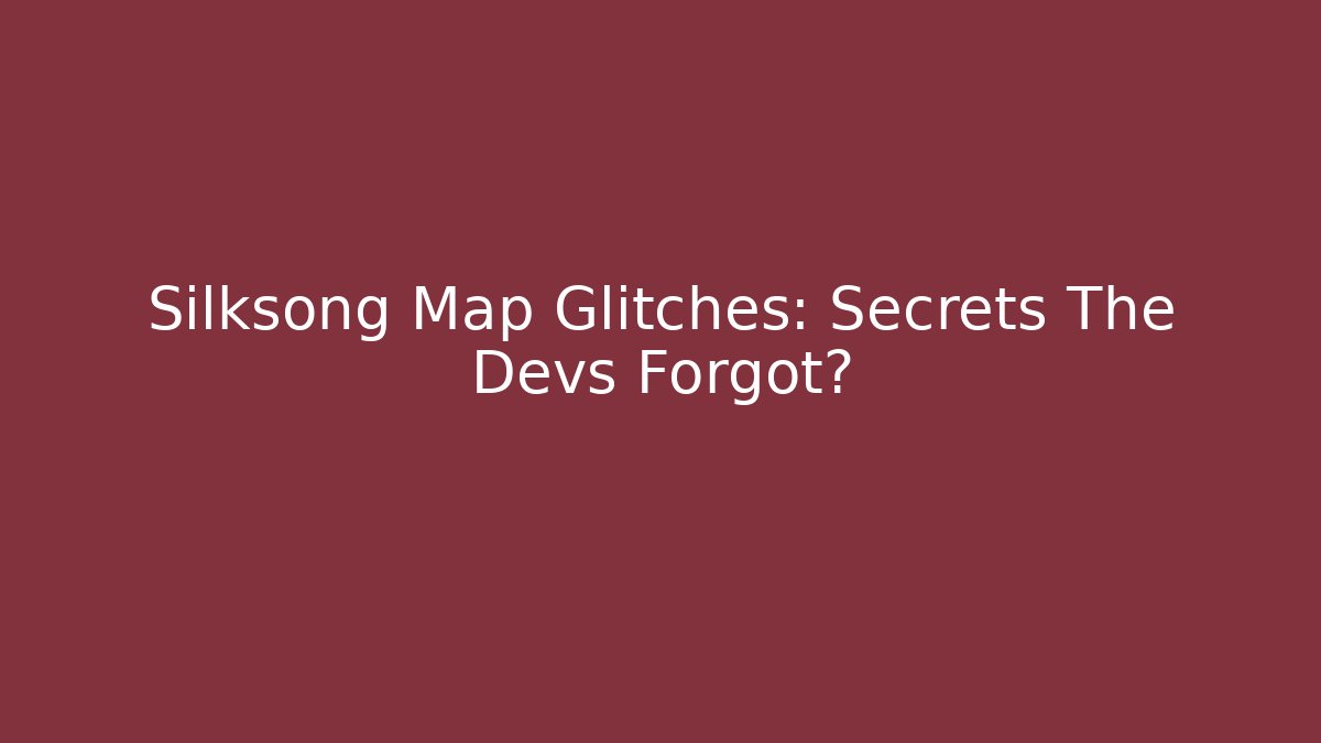 Silksong Map Glitches: Secrets The Devs Forgot?