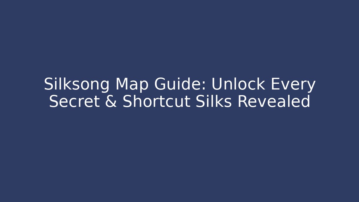 Silksong Map Guide: Unlock Every Secret & Shortcut Silks Revealed