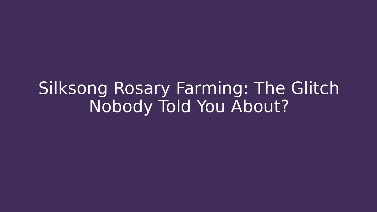 Silksong Rosary Farming: The Glitch Nobody Told You About?