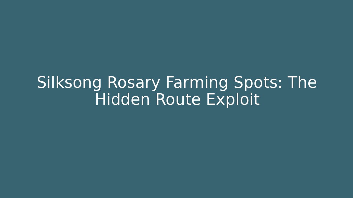 Silksong Rosary Farming Spots: The Hidden Route Exploit